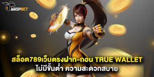 สล็อต789เว็บตรงฝาก-ถอน true wallet ไม่มีขั้นต่ํา ความสะดวกสบาย
